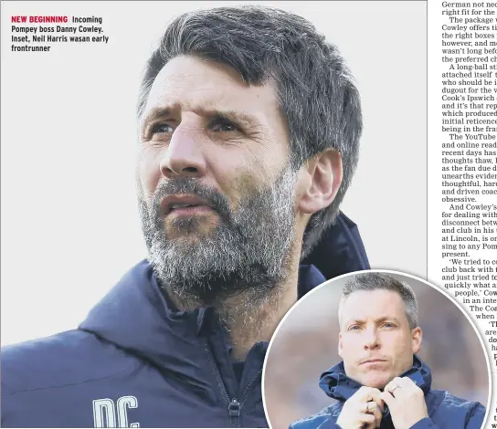  ??  ?? NEW BEGINNING Incoming Pompey boss Danny Cowley. Inset, Neil Harris wasan early frontrunne­r