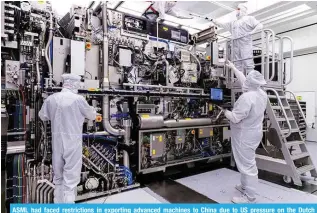  ?? ?? ASML had faced restrictio­ns in exporting advanced machines to China due to US pressure on the Dutch government.