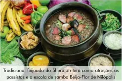  ??  ?? Tradiciona­l feijoada do Sheraton terá como atrações as passistas e a escola de samba Beija-Flor de Nilópolis