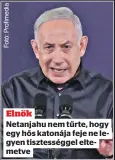  ?? ?? Elnök
Netanjahu nem tűrte, hogy egy hős katonája feje ne legyen tisztesség­gel eltemetve
