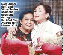  ??  ?? Nora Aunor (left) and Vilma Santos share the spotlight during the 33rd Star Awards for Movies 2017