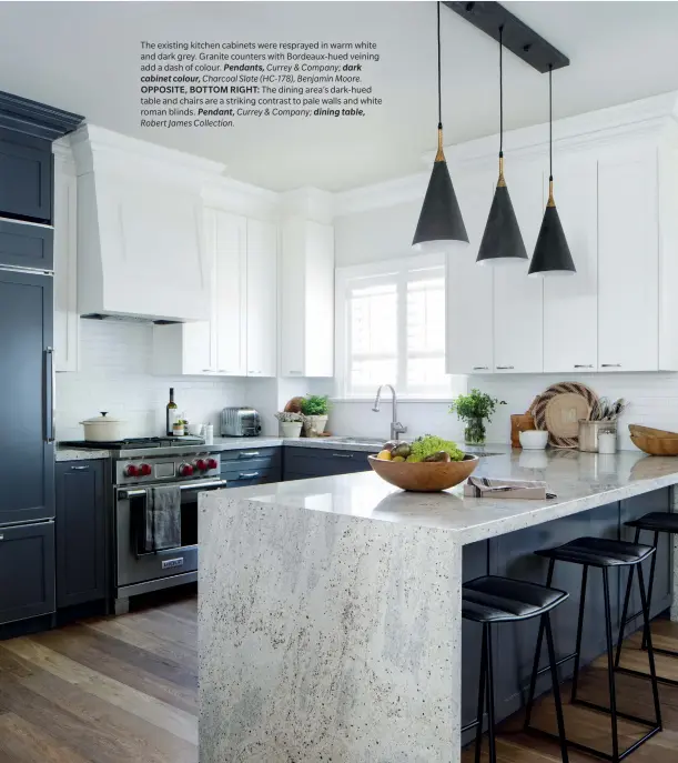  ??  ?? The existing kitchen cabinets were resprayed in warm white and dark grey. Granite counters with Bordeaux-hued veining add a dash of colour. Pendants, Currey & Company; dark cabinet colour, Charcoal Slate (HC-178), Benjamin Moore. OPPOSITE, BOTTOM RIGHT: The dining area’s dark-hued table and chairs are a striking contrast to pale walls and white roman blinds. Pendant, Currey & Company; dining table, Robert James Collection.