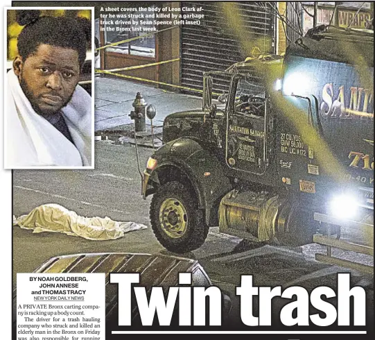  ??  ?? A sheet covers the body of Leon Clark after he was struck and killed by a garbage truck driven by Sean Spence (left inset) in the Bronx last week.