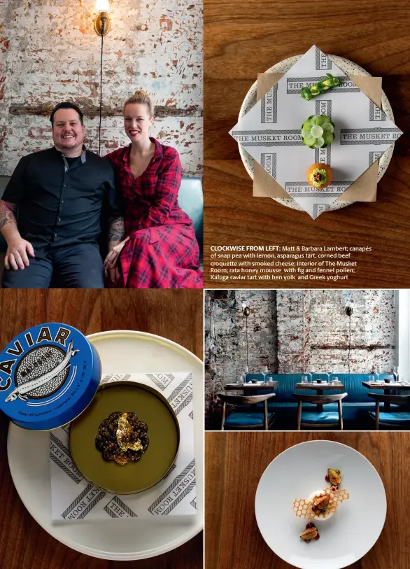  ??  ?? CLOCKWISE FROM LEFT: Matt & Barbara Lambert; canapés of snap pea with lemon, asparagus tart, corned beef croquette with smoked cheese; interior of The Musket Room; rata honey mousse with fig and fennel pollen; Kaluga caviar tart with hen yolk and Greek yoghurt