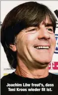  ??  ?? Joachim Löw freut’s, dass Toni Kroos wieder fit ist.