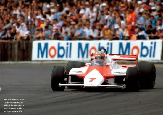  ??  ?? Brit John Watson slides the Barnard-designed MP4/1 Ford to victory in his home Grand Prix at Silverston­e in 1981