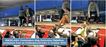  ??  ?? BACKLASH: Commuters drag Extinction Rebellion protesters from an Undergroun­d train in October 2019