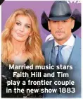  ?? ?? Married music stars Faith Hill and Tim play a frontier couple in the new show 1883