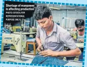  ?? PHOTO: ISTOCK (FOR REPRESENTA­TIONAL PURPOSE ONLY) ?? Shortage of manpower is affecting production