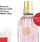  ??  ?? Roses et Reines Solid Perfume, RM45 (10g)