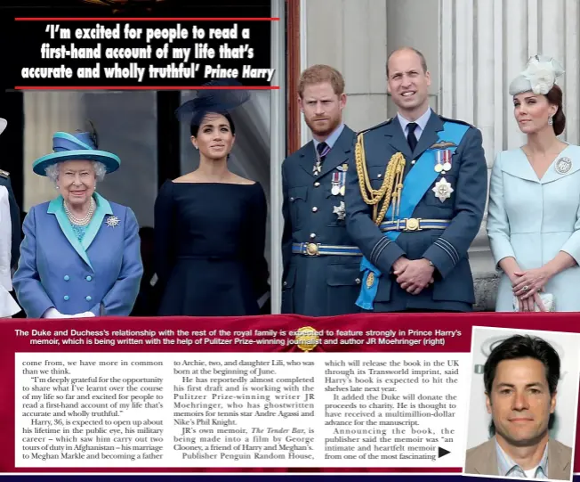  ??  ?? The Duke and Duchess’s relationsh­ip with the rest of the royal family is expected to feature strongly in Prince Harry’s memoir, which is being written with the help of Pulitzer Prize-winning journalist and author JR Moehringer (right)