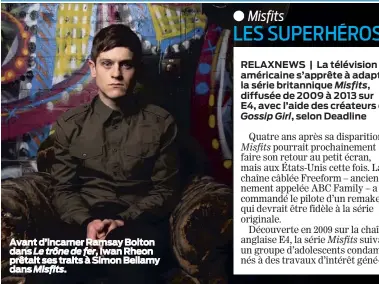  ??  ?? Avant d’incarner Ramsay Bolton dans Le trône de fer, Iwan Rheon prêtait ses traits à Simon Bellamy dans Misfits.