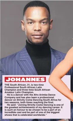  ??  ?? JOHANNES THE South African, 31, is two-time Profession­al South African Latin Champion and three-time South African Amateur Latin Champion.
He is a dancer with the Afro Arimba Dance Company and has also been a profession­al dancer on Strictly Come...