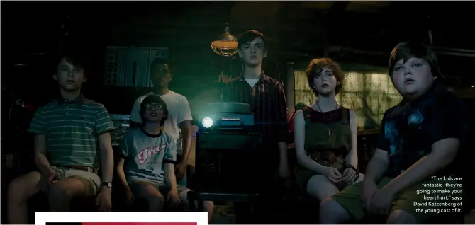  ??  ?? “The kids are fantastic—they’re going to make yourheart hurt,” says David Katzenberg ofthe young cast of It.