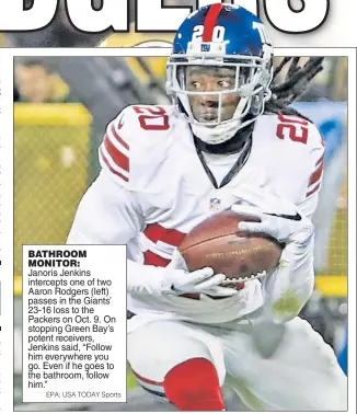  ?? EPA; USA TODAY Sports ?? BATHROOM MONITOR: Janoris Jenkins intercepts one of two Aaron Rodgers (left) passes in the Giants’ 23-16 loss to the Packers on Oct. 9. On stopping Green Bay’s potent receivers, Jenkins said, “Follow him everywhere you go. Even if he goes to the...