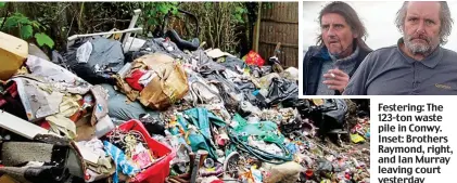  ??  ?? Festering: The 123-ton waste pile in Conwy. Inset: Brothers Raymond, right, and Ian Murray leaving court yesterday