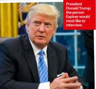 ??  ?? President Donald Trump: the person Espiner would most like to interview.