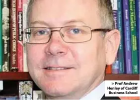  ??  ?? > Prof Andrew Henley of Cardiff Business School