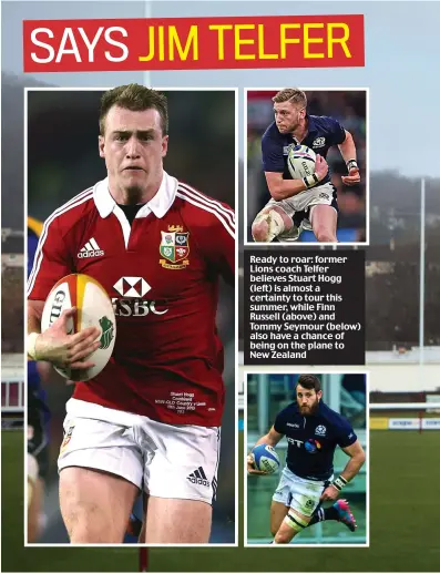  ??  ?? Ready to roar: former Lions coach Telfer believes Stuart Hogg (left) is almost a certainty to tour this summer, while Finn Russell (above) and Tommy Seymour (below) also have a chance of being on the plane to New Zealand
