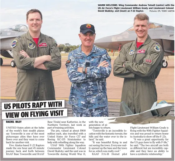  ?? Pictures: CPL TERRY HARTIN ?? WARM WELCOME: Wing Commander Andrew Tatnell ( centre) with the US Air Force’s Flight Lieutenant William Grady and Lieutenant Colonel David Skalicky; and ( inset) an F- 22 Raptor.