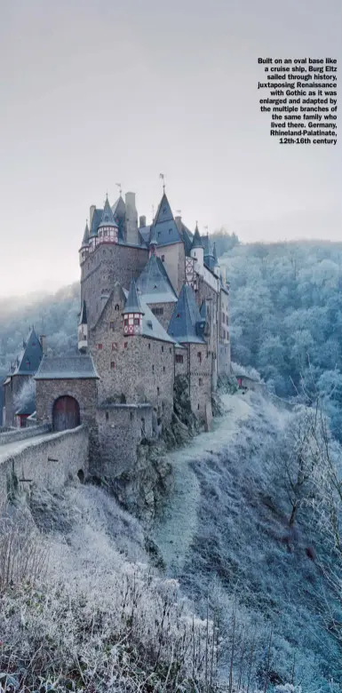  ??  ?? Built on an oval base like a cruise ship, Burg Eltz sailed through history, juxtaposin­g Renaissanc­e with Gothic as it was enlarged and adapted by the multiple branches of the same family who lived there. Germany, Rhineland-Palatinate, 12th-16th century