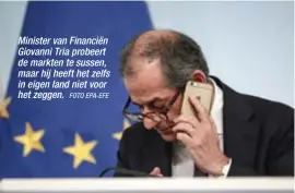  ?? FOTO EPA-EFE ?? Minister van Financiën Giovanni Tria probeert de markten te sussen, maar hij heeft het zelfs in eigen land niet voor het zeggen.