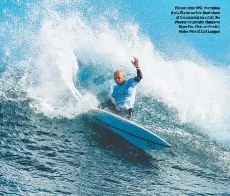  ?? ?? Eleven-time WSL champion Kelly Slater surfs in heat three of the opening round at the Western Australia Margaret River Pro. Picture: Beatriz Ryder/World Surf League