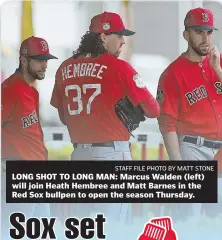  ?? STAFFFILEP­HOTOBYMATT­STONE ?? LONG SHOT TO LONG MAN: Marcus Walden (left) will join Heath Hembree and Matt Barnes in the Red Sox bullpen to open the season Thursday.