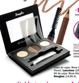  ??  ?? Lápiz de cejas ‘Brow Shaping Powdery Pencil’, Lancôme (25,50 €).Kit de cejas ‘Brow Kits Pallet’,Douglas (14,95 €).