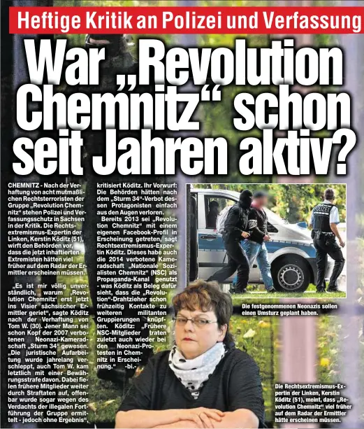  ??  ?? Die festgenomm­enen Neonazis sollen einen Umsturz geplant haben. Die Rechtsextr­emismus-Expertin der Linken, Kerstin Köditz (51), meint, dass „Revolution Chemnitz“viel früher auf dem Radar der Ermittler hätte erscheinen müssen.