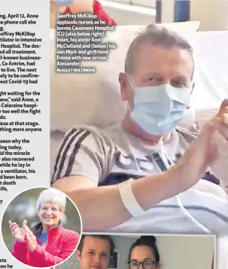  ?? MCAULEY MULTIMEDIA ?? Geoffrey Mckillop applauds nurses as he leaves Causeway Hospital ICU (also below right). Inset, his sister Ann Mcclelland and (below) his son Mark and girlfriend Emma with new arrival Alexander