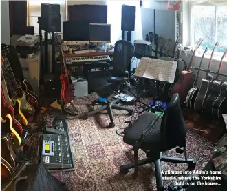 ??  ?? A glimpse into Adam’s home studio, where the Yorkshire Gold is on the house…