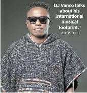  ?? / SUPPLIED ?? DJ Vanco talks about his internatio­nal musical footprint.
