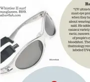  ?? Silverfish ?? Whistler II surf sunglasses. $109. silverfish.com