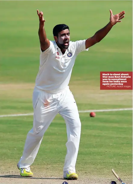  ?? PICTURE: Action Images ?? Much to shout about: Star man Ravi Ashwin was in sensationa­l form for India once again yesterday