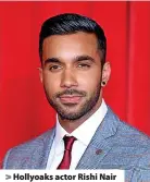  ?? ?? Hollyoaks actor Rishi Nair