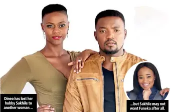  ??  ?? Dineo has lost her hubby Sakhile to another woman… …but Sakhile may not want Funeka after all.