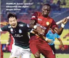  ??  ?? FRANKLIN (kanan) terpaksa dukeluarka­n dan diganti dengan Deevan.