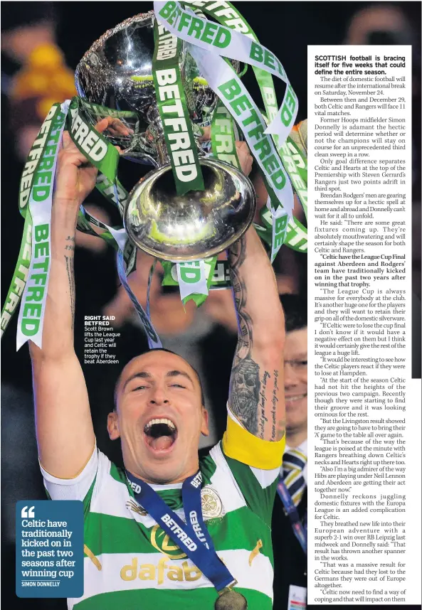  ??  ?? RIGHT SAID BETFRED Scott Brown lifts the League Cup last year and Celtic will retain the trophy if they beat Aberdeen