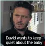  ??  ?? David wants to keep quiet about the baby