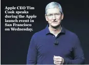  ?? MONICA DAVEY, EUROPEAN PRESSPHOTO AGENCY ?? Apple CEO Tim Cook speaks during the Apple launch event in San Francisco on Wednesday.