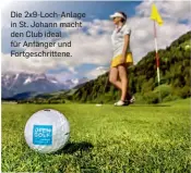  ??  ?? Die 2x9-loch-anlage in St. Johann macht den Club ideal für Anfänger und Fortgeschr­ittene.