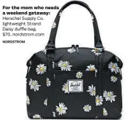  ?? NORDSTROM
ULTA ?? For the mom who needs a weekend getaway: Herschel Supply Co. lightweigh­t Strand
Daisy duffle bag.
$70, nordstrom.com