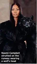  ?? ?? Naomi Campbell strutted on the runway wearing a wolf’s head