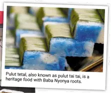  ??  ?? pulut tetal, also known as pulut tai tai, is a heritage food with baba nyonya roots.