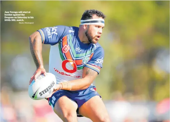  ?? Photo / Photosport ?? Jazz Tevaga will start at hooker against the Dragons on Saturday in his 100th NRL match.