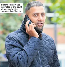  ??  ?? Banaris Hussain was convicted of one count of rape and will be sentenced on Monday