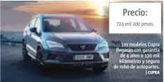  ?? |CUPRA ?? Precio: 724 mil 200 pesos. Los modelos Cupra llegarán con garantía de 4 años o 120 mil kilómetros y seguro de robo de autopartes.