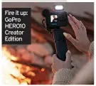  ?? ?? Fire it up: GoPro HERO10 Creator Edition