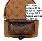  ??  ?? Riri no se separa de su mochila ‘Palm Springs Mini’, Louis Vuitton ( 1.450 €).